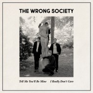WRONG SOCIETY, THE - Tell Me You'll Be Mine / I Really Don't Care
